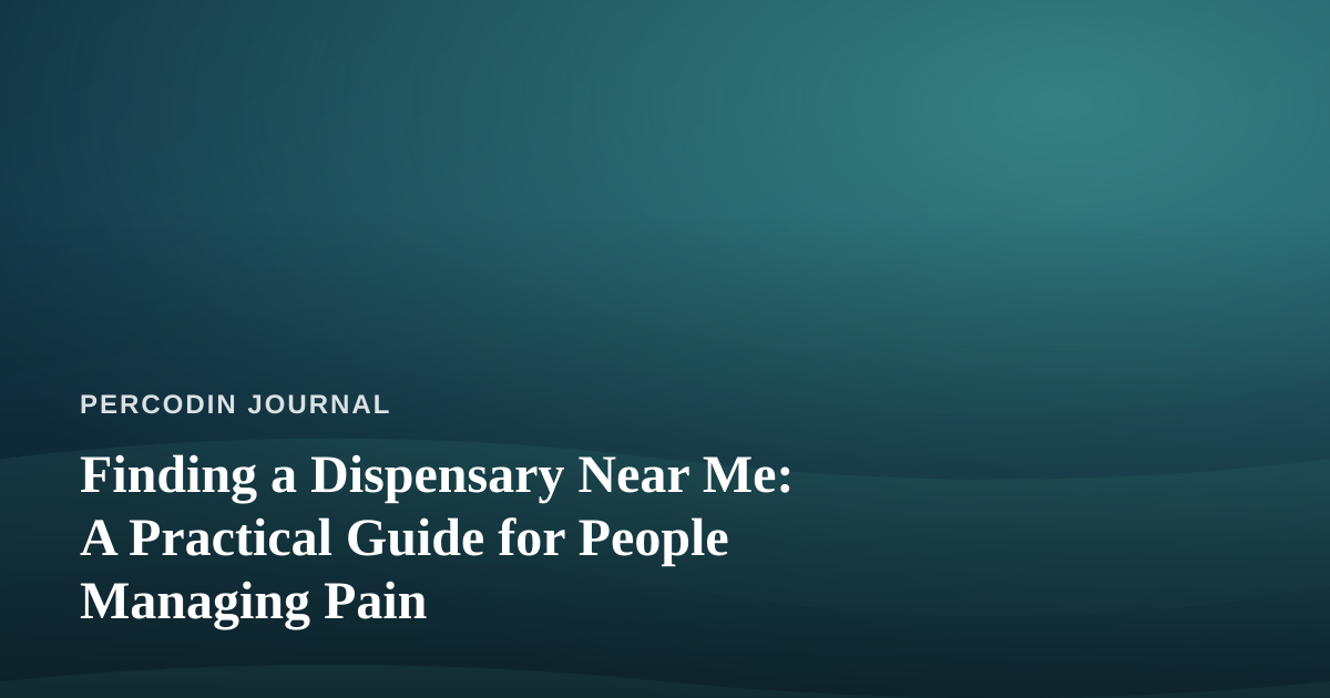 Finding a Dispensary Near Me: A Practical Guide for People Managing Pain