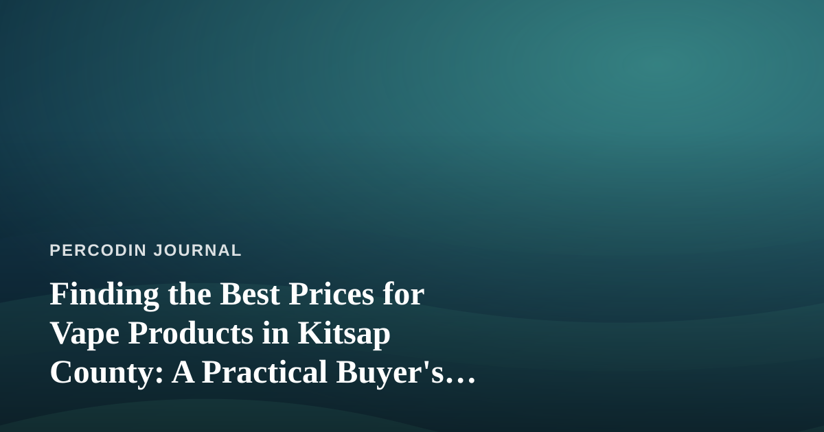 Finding the Best Prices for Vape Products in Kitsap County: A Practical Buyer’s Guide