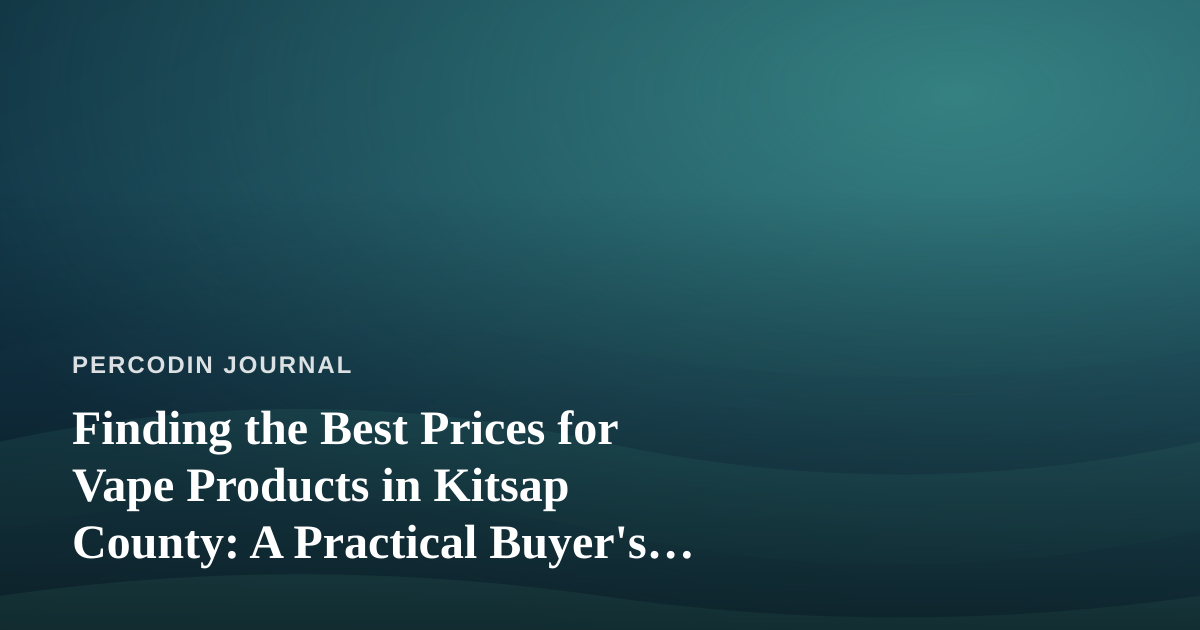 Finding the Best Prices for Vape Products in Kitsap County: A Practical Buyer’s Guide