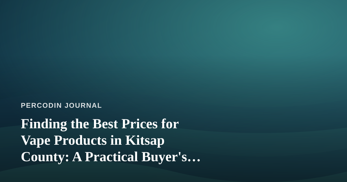 Finding the Best Prices for Vape Products in Kitsap County: A Practical Buyer’s Guide