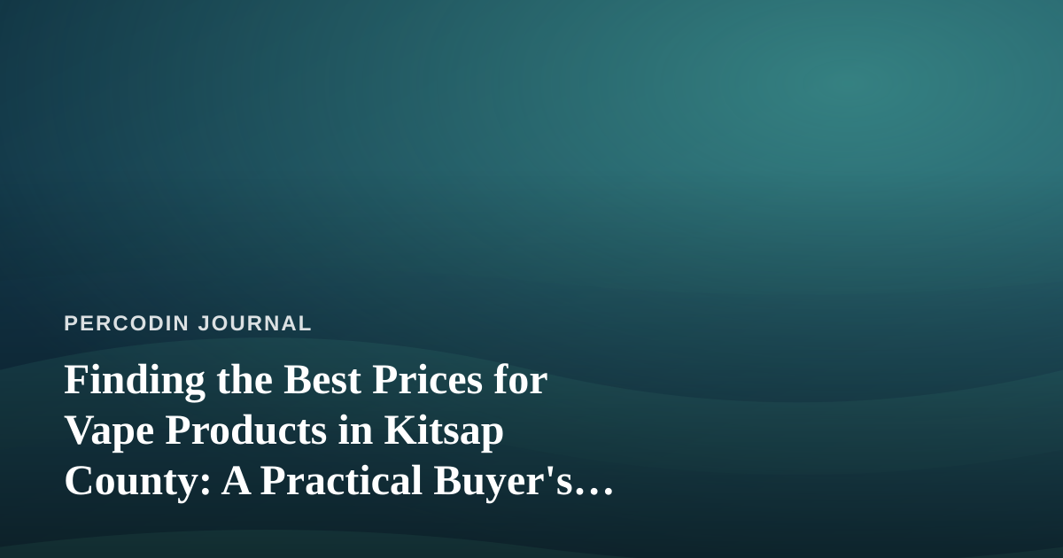 Finding the Best Prices for Vape Products in Kitsap County: A Practical Buyer’s Guide
