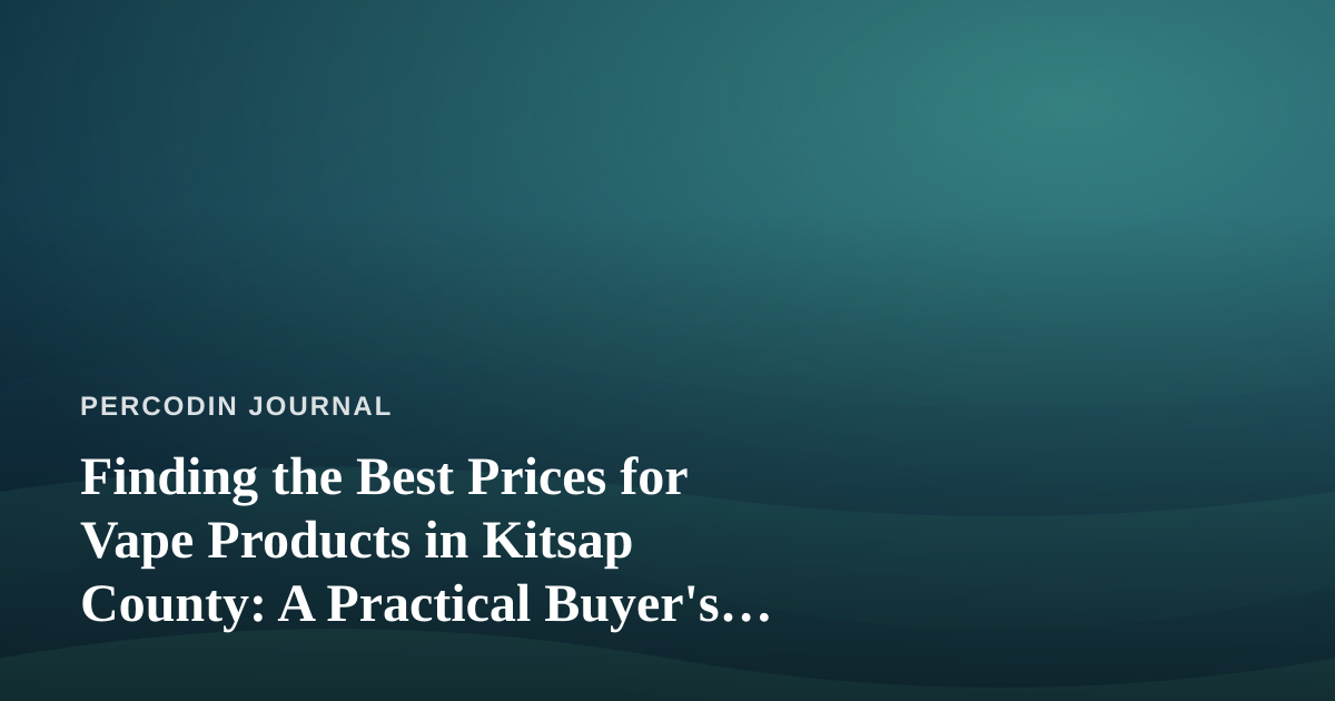 Finding the Best Prices for Vape Products in Kitsap County: A Practical Buyer’s Guide