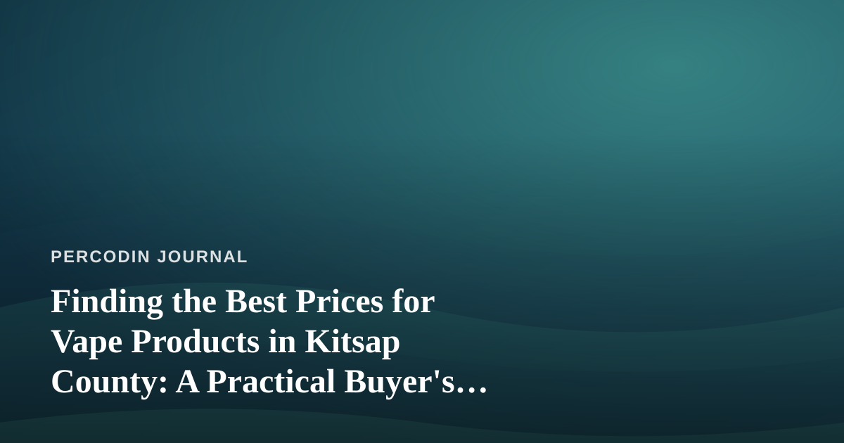 Finding the Best Prices for Vape Products in Kitsap County: A Practical Buyer’s Guide
