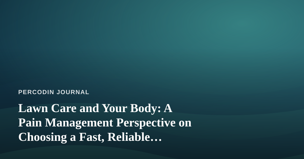 Lawn Care and Your Body: A Pain Management Perspective on Choosing a Fast, Reliable Professional Company