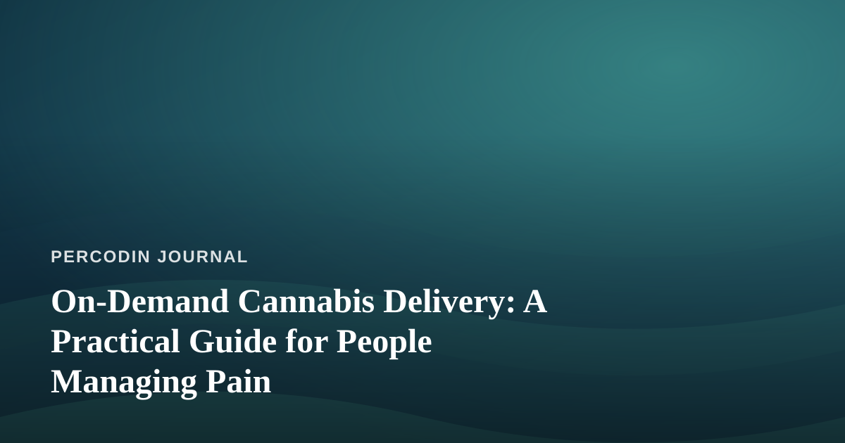 On-Demand Cannabis Delivery: A Practical Guide for People Managing Pain