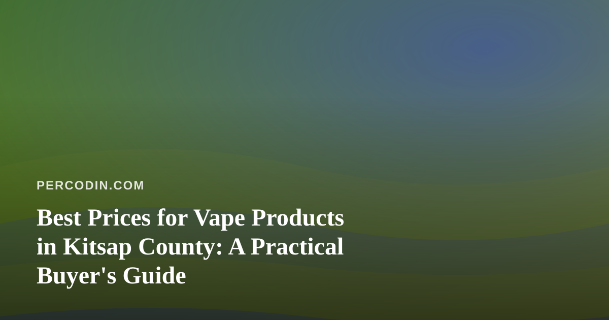 Best Prices for Vape Products in Kitsap County: A Practical Buyer’s Guide