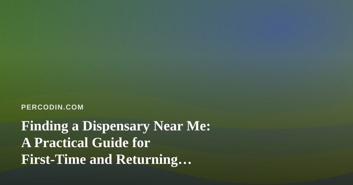 Finding a Dispensary Near Me: A Practical Guide for First-Time and Returning Shoppers