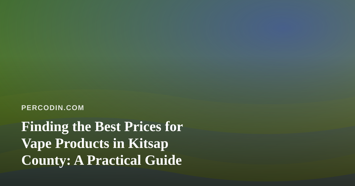 Finding the Best Prices for Vape Products in Kitsap County: A Practical Guide