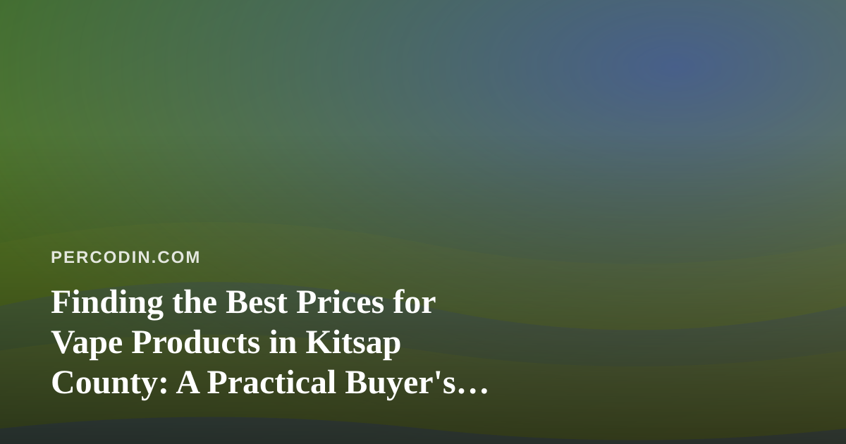 Finding the Best Prices for Vape Products in Kitsap County: A Practical Buyer’s Guide