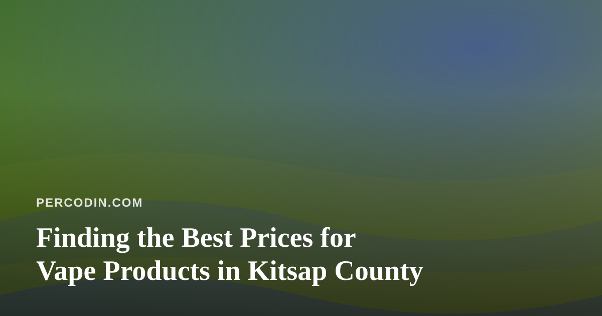 Finding the Best Prices for Vape Products in Kitsap County