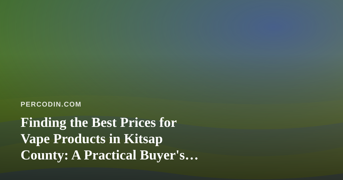 Finding the Best Prices for Vape Products in Kitsap County: A Practical Buyer’s Guide