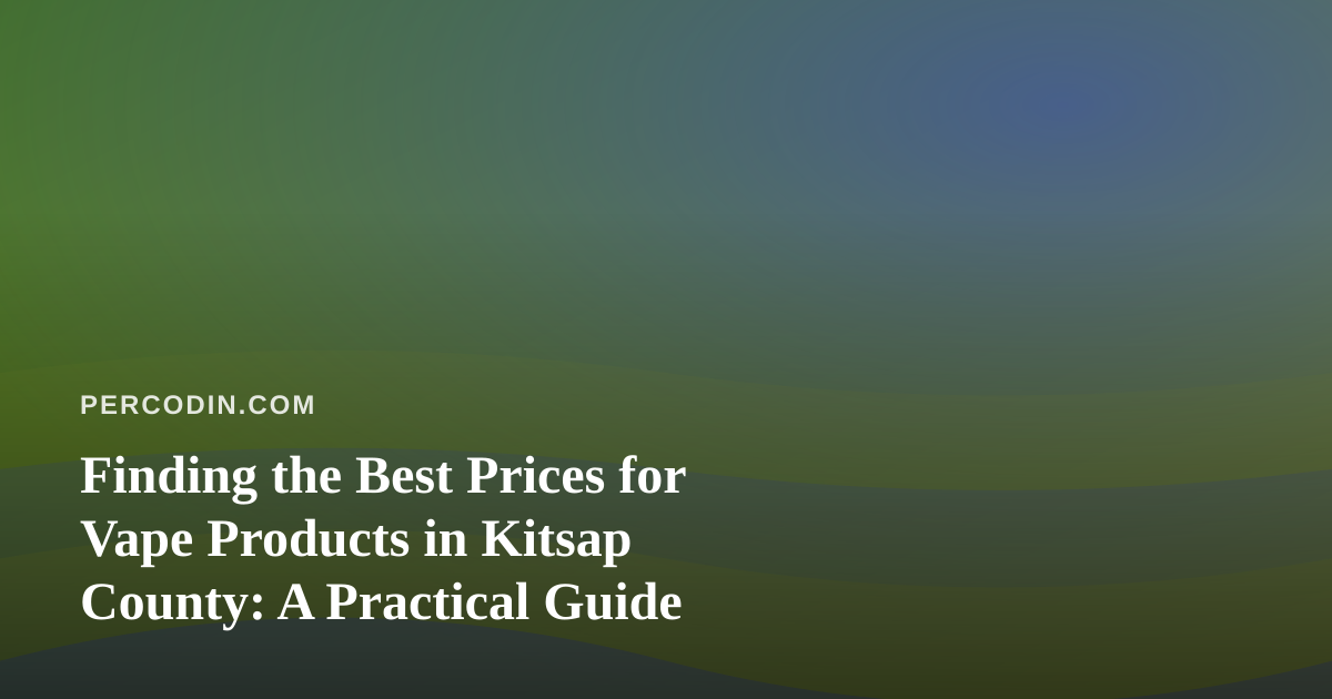 Finding the Best Prices for Vape Products in Kitsap County: A Practical Guide