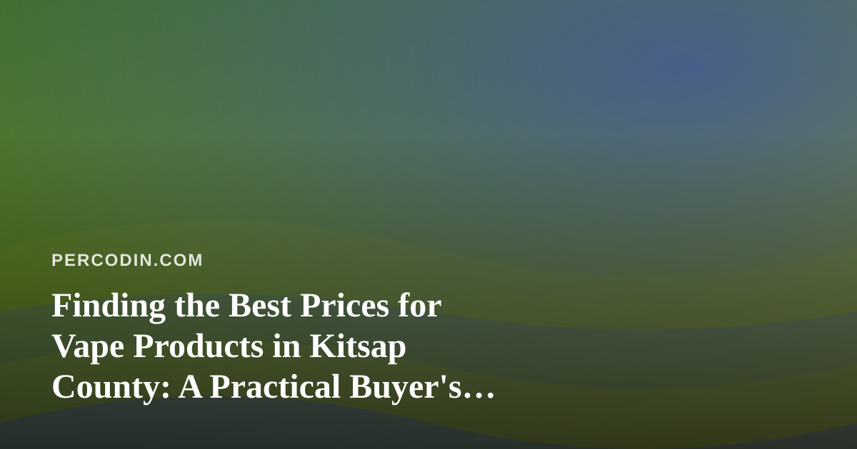 Finding the Best Prices for Vape Products in Kitsap County: A Practical Buyer’s Guide