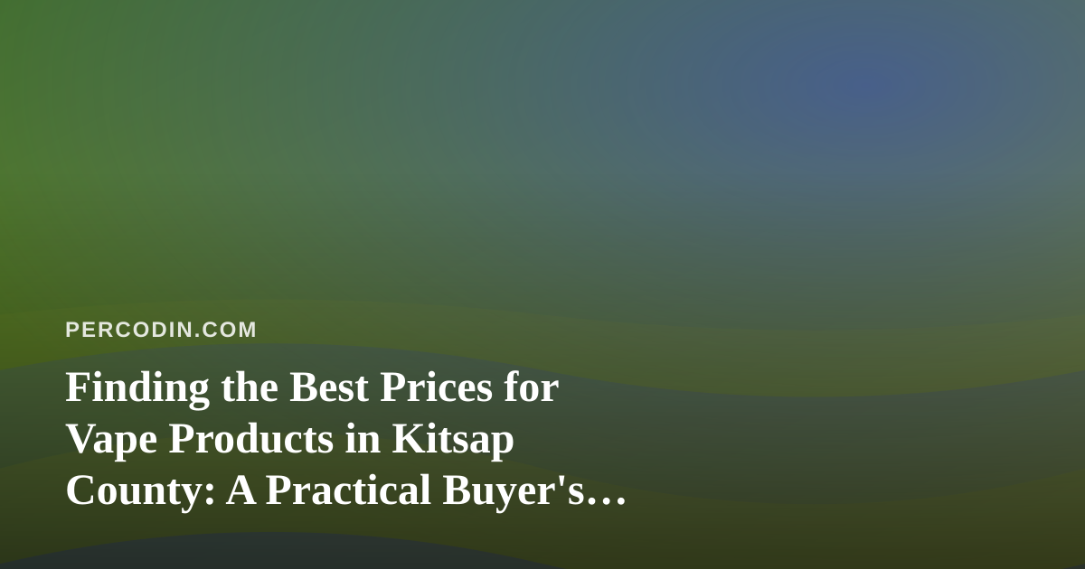 Finding the Best Prices for Vape Products in Kitsap County: A Practical Buyer’s Guide
