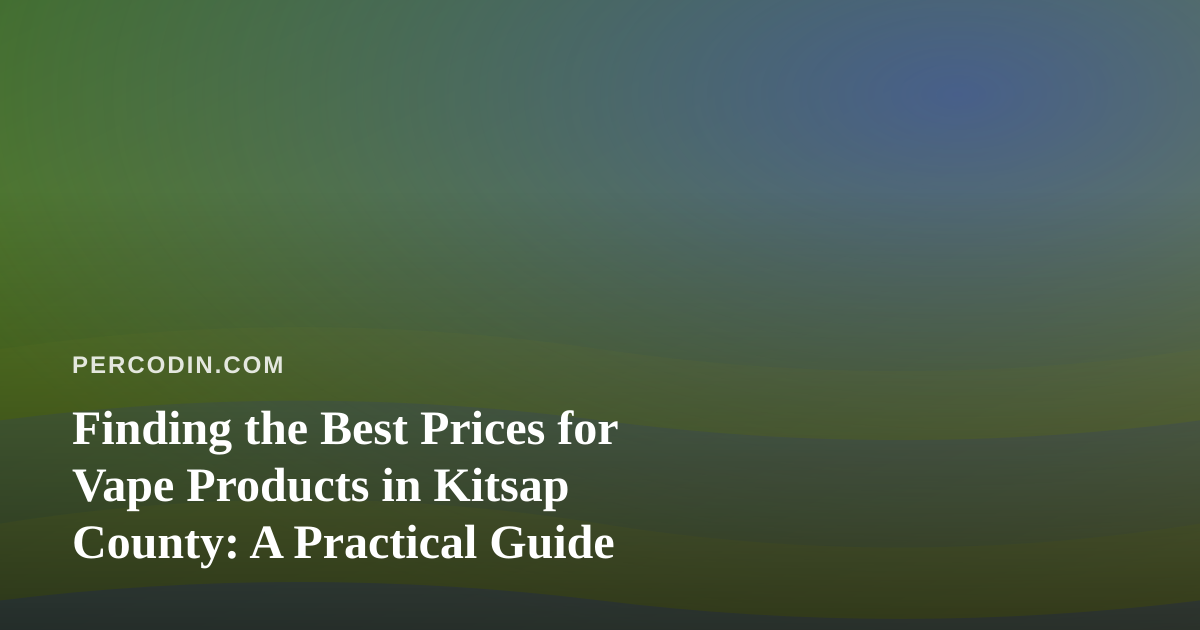 Finding the Best Prices for Vape Products in Kitsap County: A Practical Guide