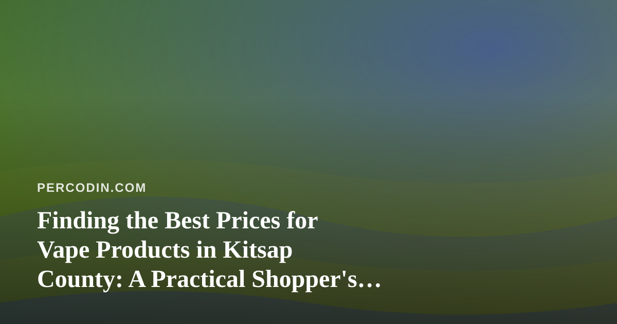 Finding the Best Prices for Vape Products in Kitsap County: A Practical Shopper’s Guide