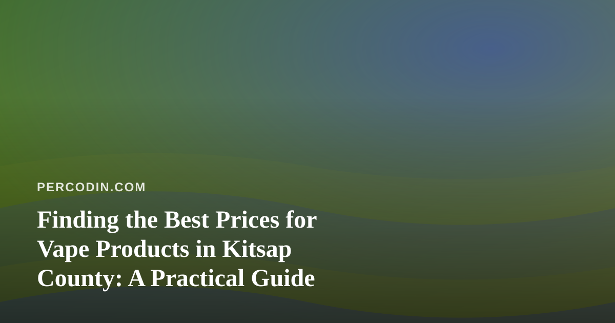 Finding the Best Prices for Vape Products in Kitsap County: A Practical Guide