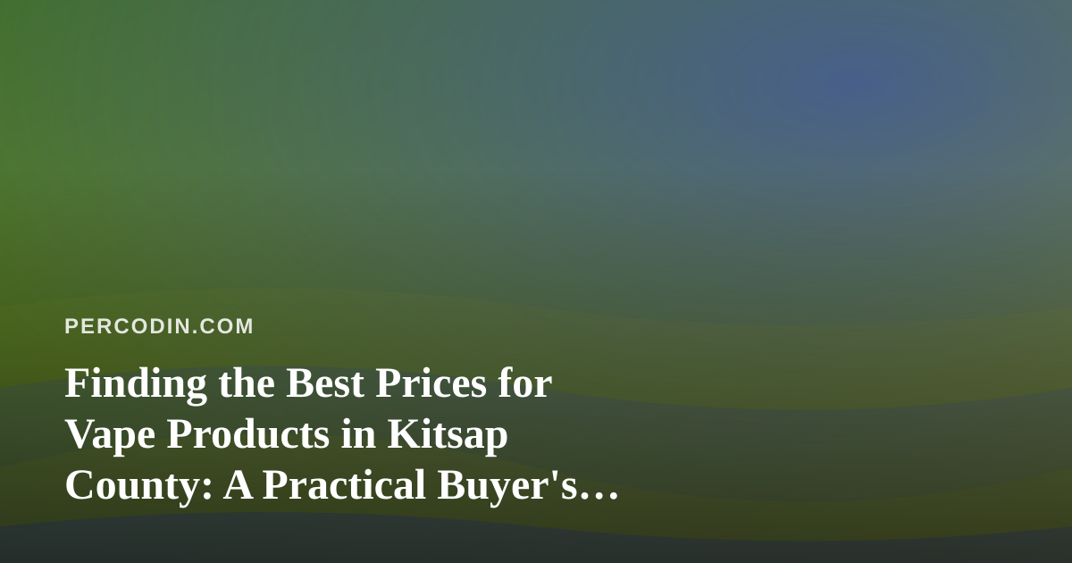 Finding the Best Prices for Vape Products in Kitsap County: A Practical Buyer’s Guide