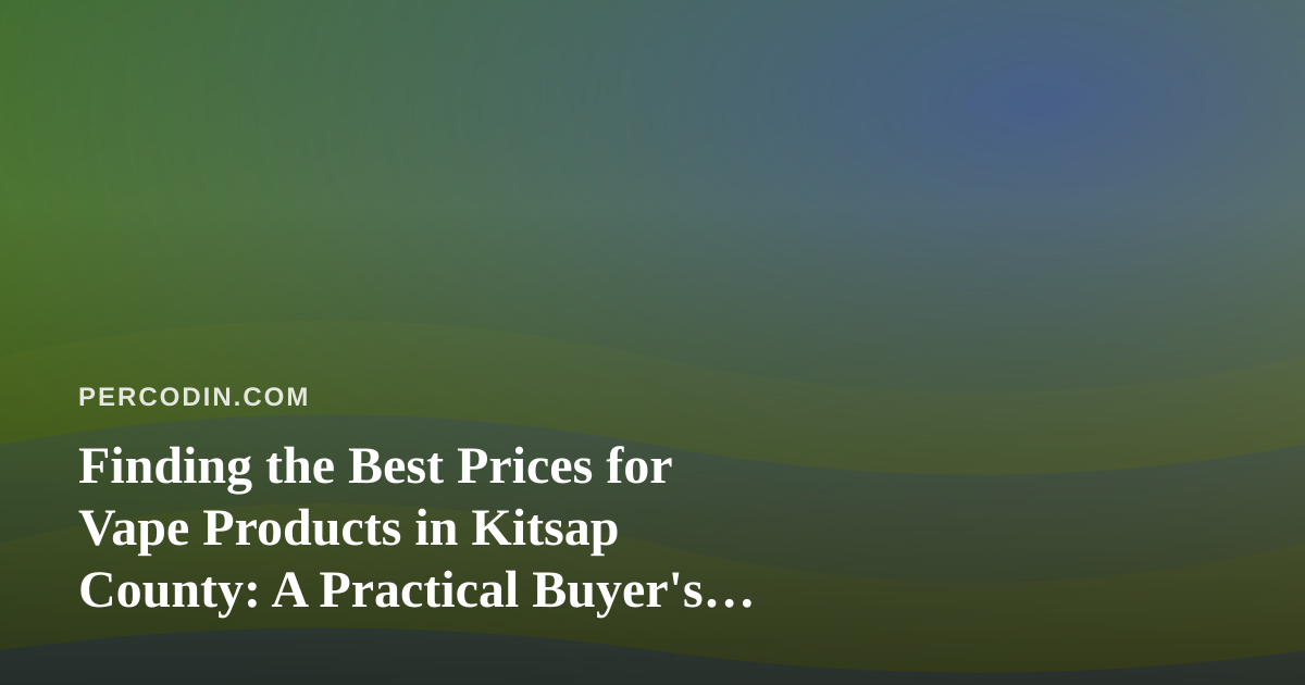Finding the Best Prices for Vape Products in Kitsap County: A Practical Buyer’s Guide