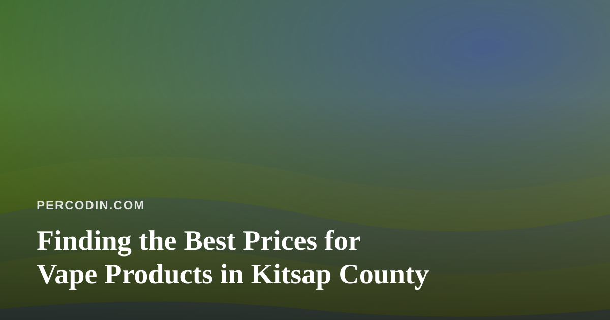 Finding the Best Prices for Vape Products in Kitsap County