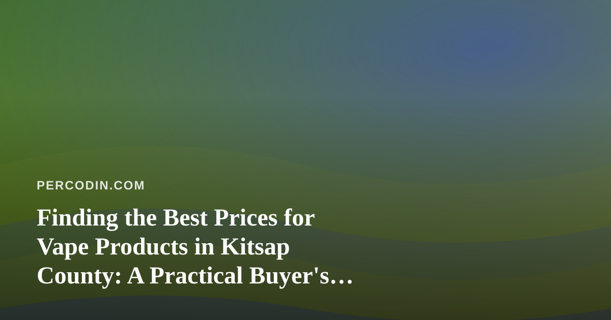 Finding the Best Prices for Vape Products in Kitsap County: A Practical Buyer’s Guide