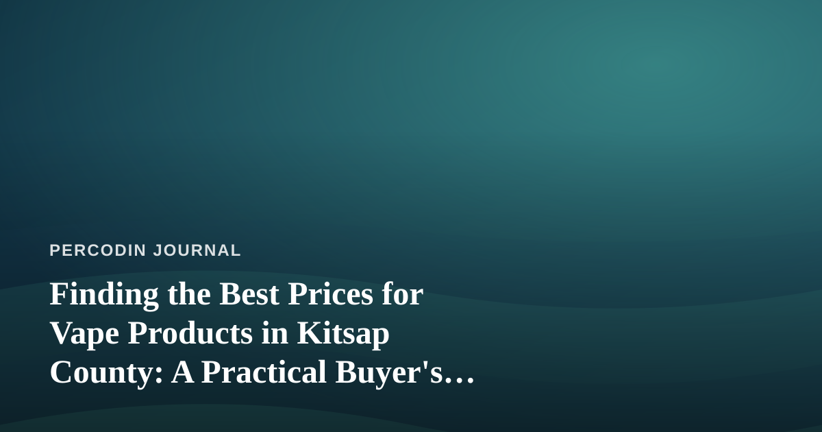 Finding the Best Prices for Vape Products in Kitsap County: A Practical Buyer’s Guide