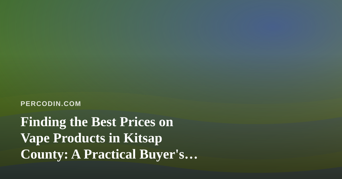 Finding the Best Prices on Vape Products in Kitsap County: A Practical Buyer’s Guide