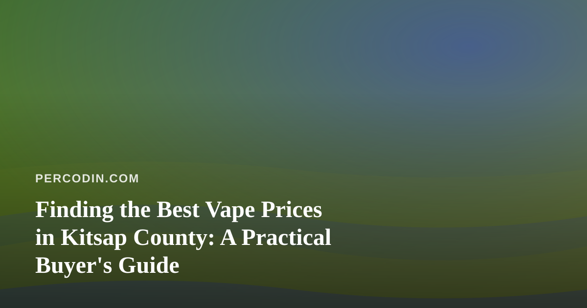 Finding the Best Vape Prices in Kitsap County: A Practical Buyer’s Guide