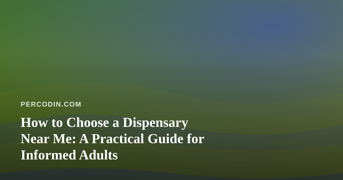 How to Choose a Dispensary Near Me: A Practical Guide for Informed Adults