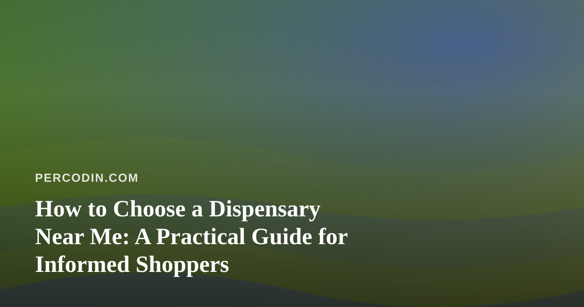 How to Choose a Dispensary Near Me: A Practical Guide for Informed Shoppers