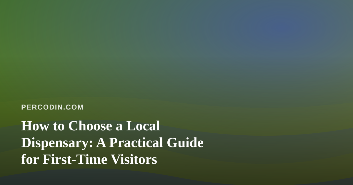 How to Choose a Local Dispensary: A Practical Guide for First-Time Visitors