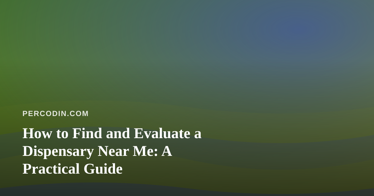 How to Find and Evaluate a Dispensary Near Me: A Practical Guide