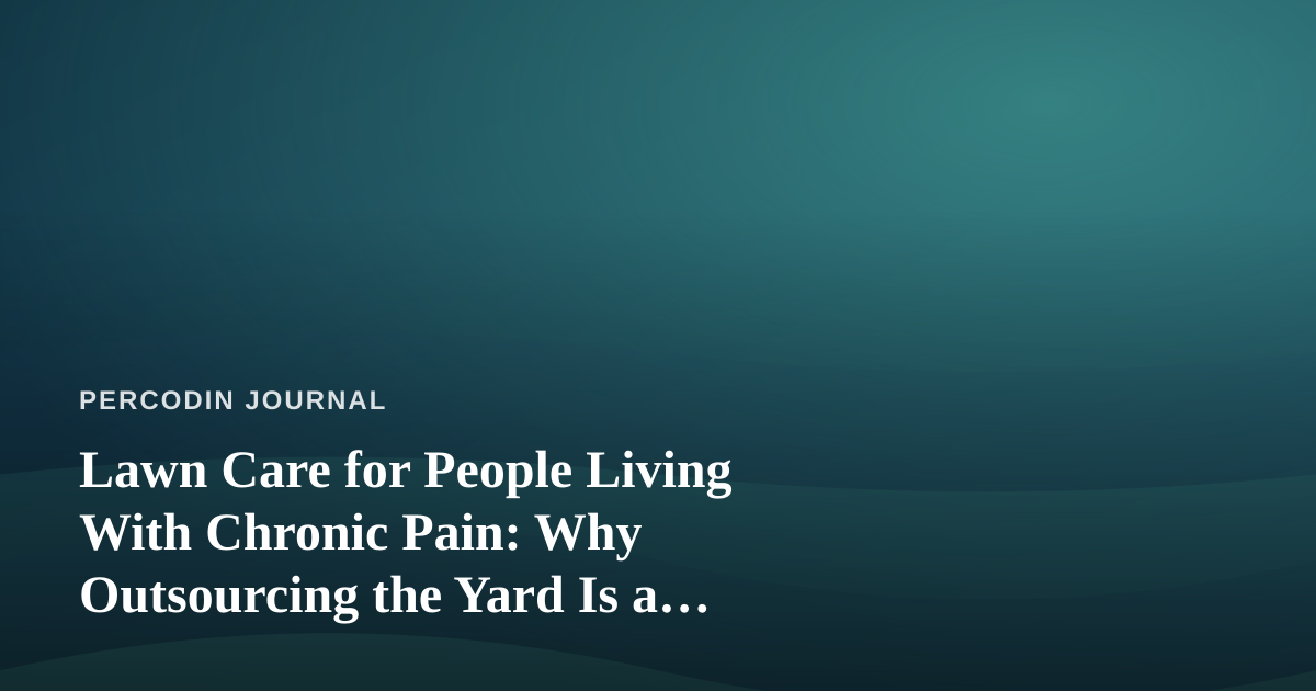 Lawn Care for People Living With Chronic Pain: Why Outsourcing the Yard Is a Smart Health Decision