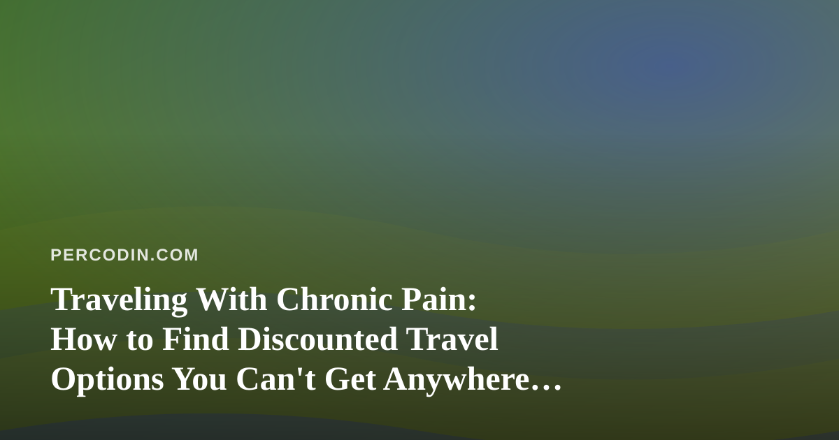 Traveling With Chronic Pain: How to Find Discounted Travel Options You Can’t Get Anywhere Else