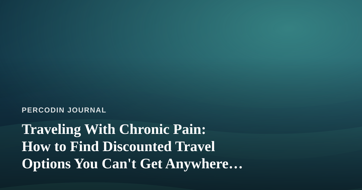 Traveling With Chronic Pain: How to Find Discounted Travel Options You Can’t Get Anywhere Else