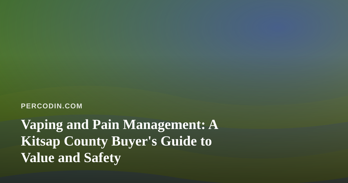 Vaping and Pain Management: A Kitsap County Buyer’s Guide to Value and Safety