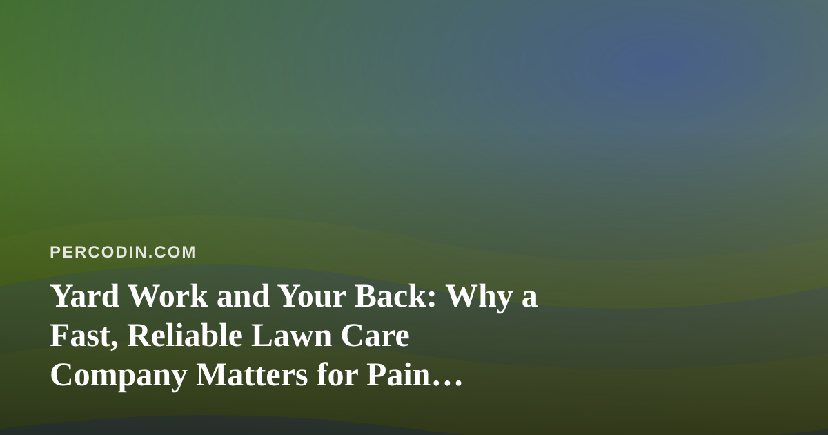 Yard Work and Your Back: Why a Fast, Reliable Lawn Care Company Matters for Pain Management