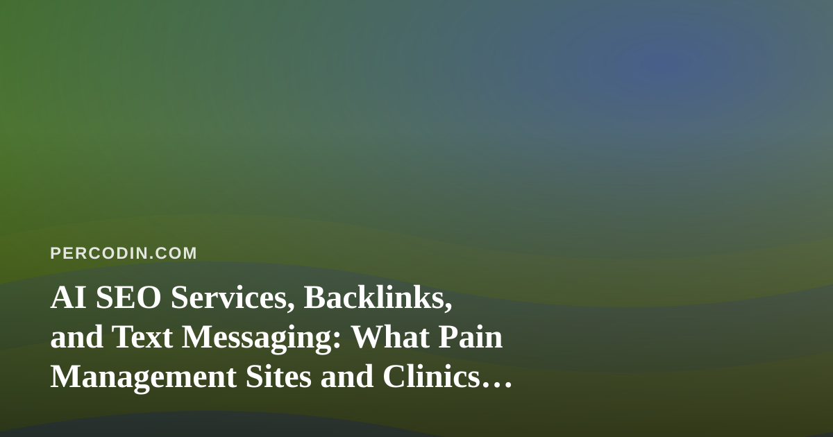 AI SEO Services, Backlinks, and Text Messaging: What Pain Management Sites and Clinics Should Know