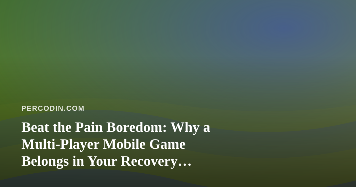Beat the Pain Boredom: Why a Multi-Player Mobile Game Belongs in Your Recovery Toolkit