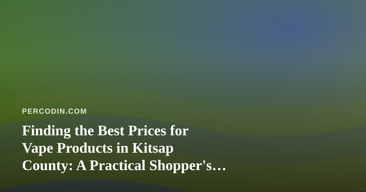 Finding the Best Prices for Vape Products in Kitsap County: A Practical Shopper’s Guide