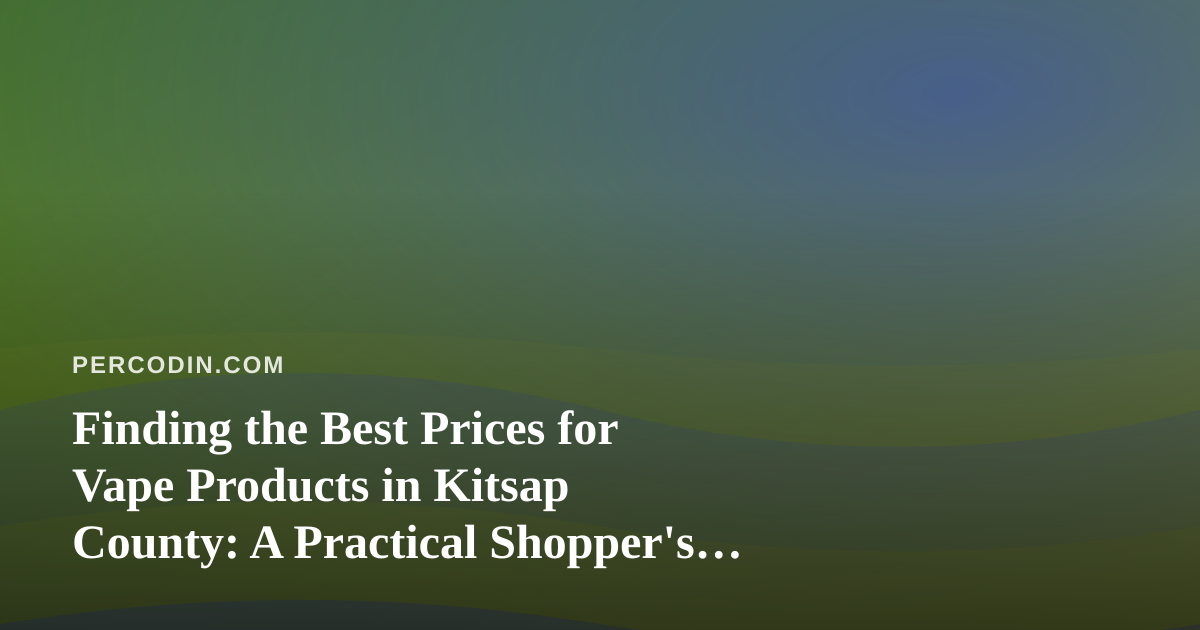 Finding the Best Prices for Vape Products in Kitsap County: A Practical Shopper’s Guide