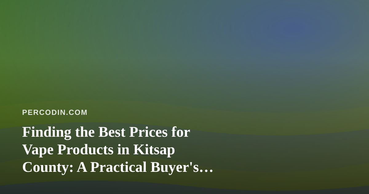 Finding the Best Prices for Vape Products in Kitsap County: A Practical Buyer’s Guide