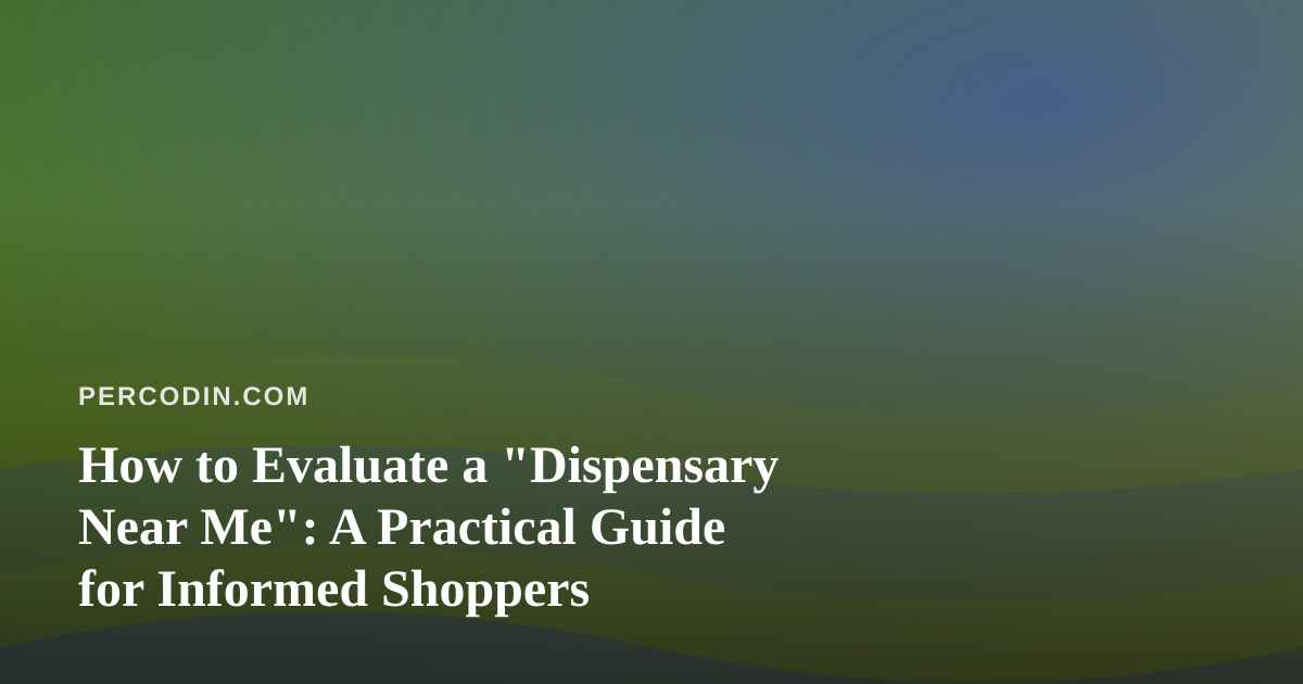 How to Evaluate a “Dispensary Near Me”: A Practical Guide for Informed Shoppers
