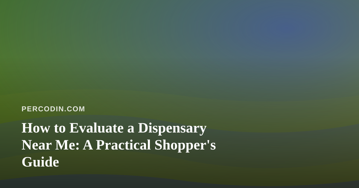 How to Evaluate a Dispensary Near Me: A Practical Shopper’s Guide