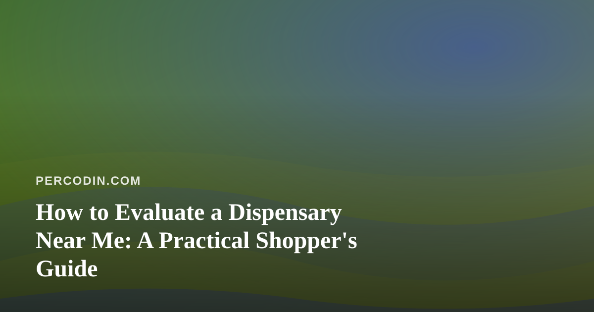 How to Evaluate a Dispensary Near Me: A Practical Shopper’s Guide