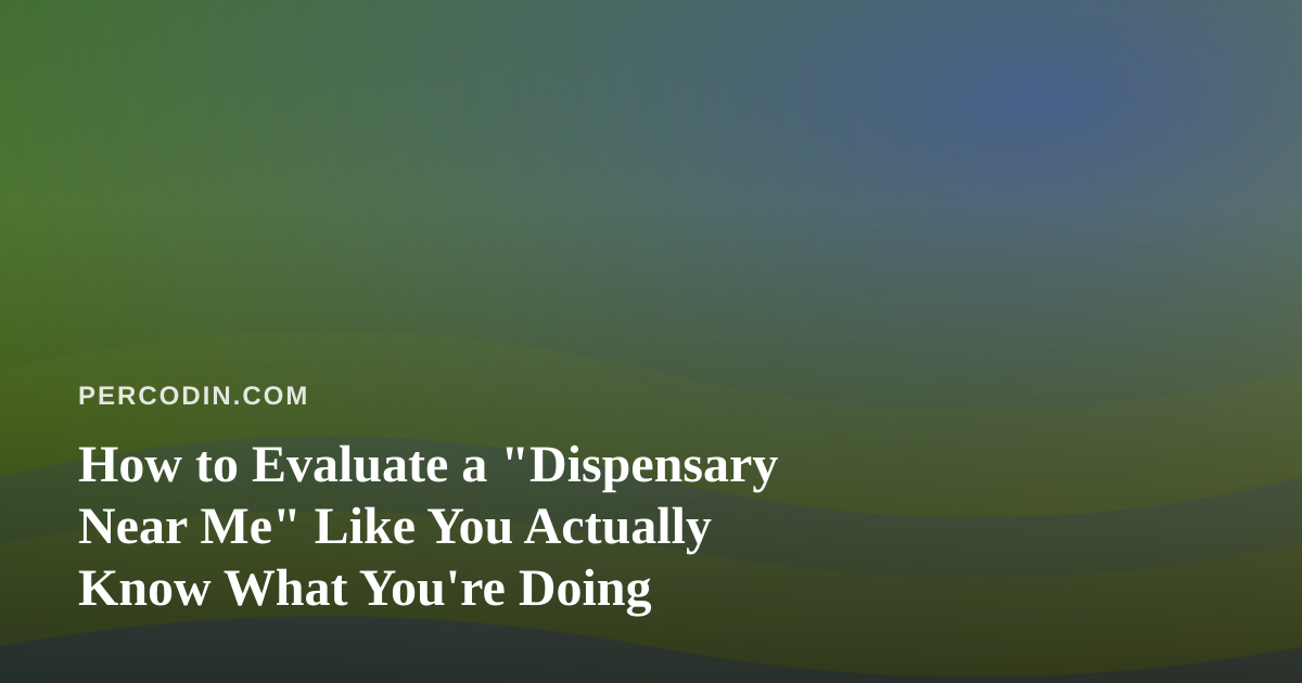How to Evaluate a “Dispensary Near Me” Like You Actually Know What You’re Doing