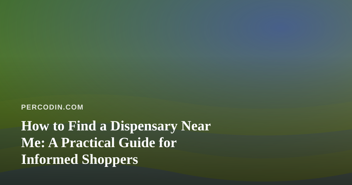 How to Find a Dispensary Near Me: A Practical Guide for Informed Shoppers