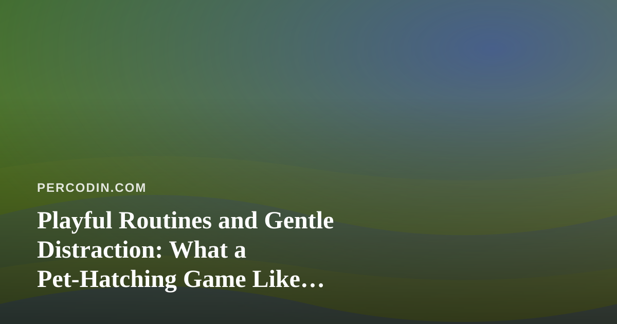 Playful Routines and Gentle Distraction: What a Pet-Hatching Game Like Wonderlings Can Offer
