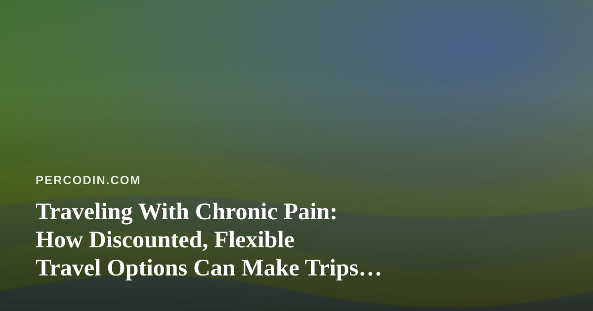 Traveling With Chronic Pain: How Discounted, Flexible Travel Options Can Make Trips Possible