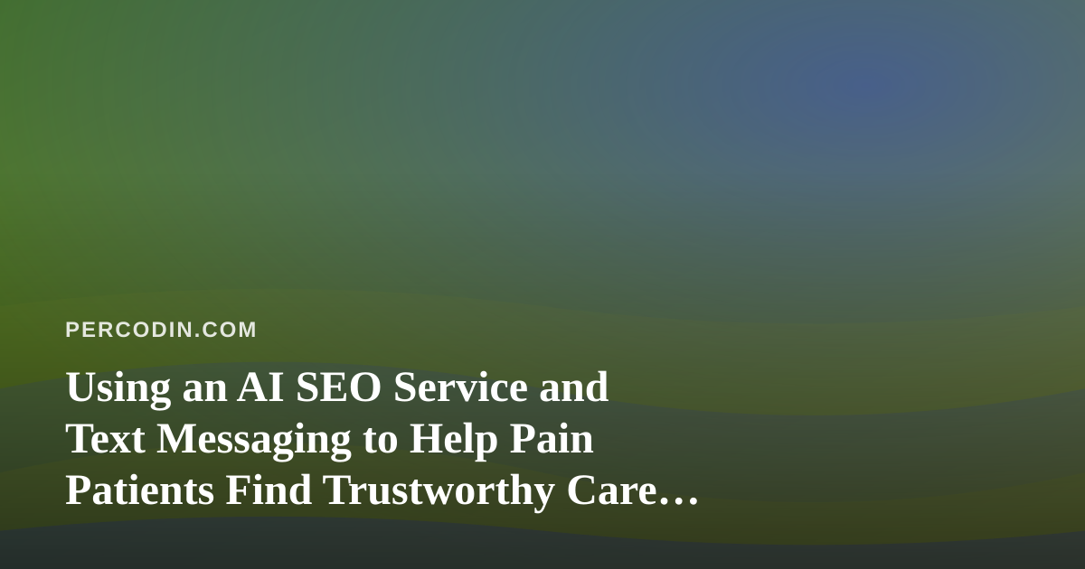 Using an AI SEO Service and Text Messaging to Help Pain Patients Find Trustworthy Care Information